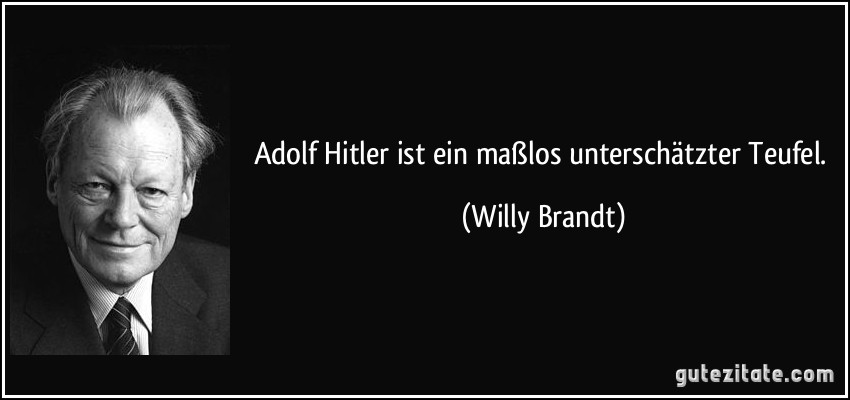 Adolf Hitler ist ein maßlos unterschätzter Teufel. (Willy Brandt)