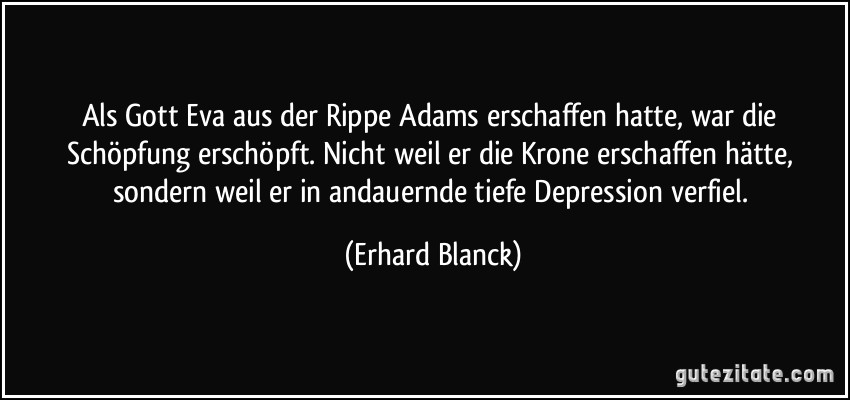 ... weil er in andauernde tiefe Depression verfiel. (Erhard Blanck