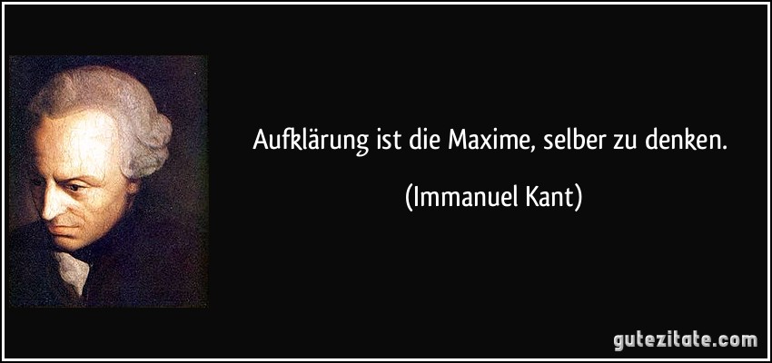 Aufklärung ist die Maxime, selber zu denken. (Immanuel Kant)