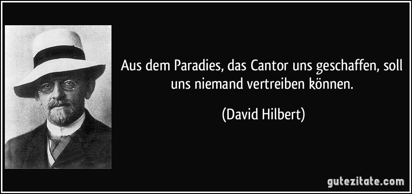Aus dem Paradies, das Cantor uns geschaffen, soll uns niemand vertreiben können. (David Hilbert)