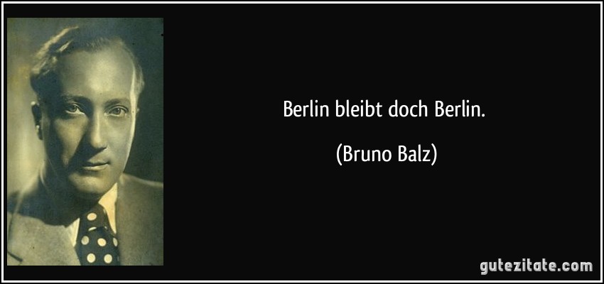 Berlin bleibt doch Berlin. (Bruno Balz)