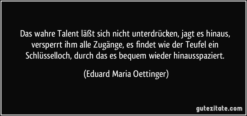  - zitat-das-wahre-talent-laszt-sich-nicht-unterdrucken-jagt-es-hinaus-versperrt-ihm-alle-zugange-es-eduard-maria-oettinger-166656