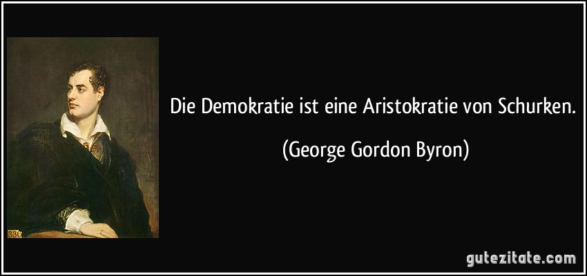Die Demokratie ist eine Aristokratie von Schurken. (George Gordon Byron)