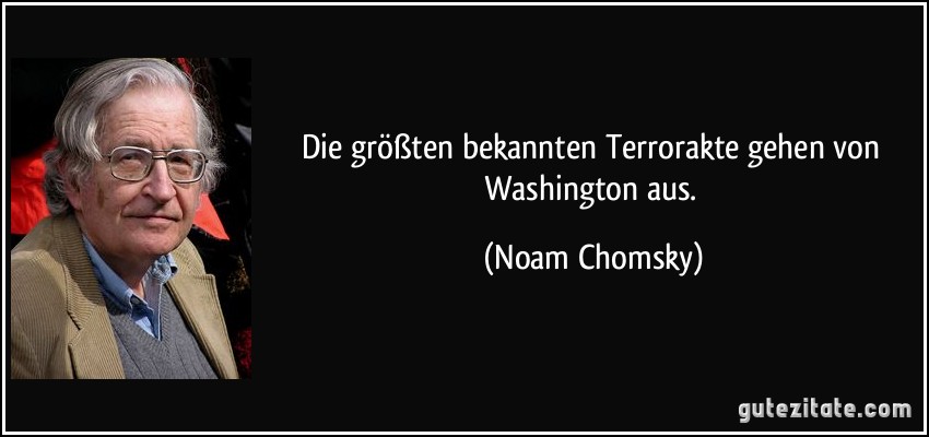 Die größten bekannten Terrorakte gehen von Washington aus. (Noam Chomsky)