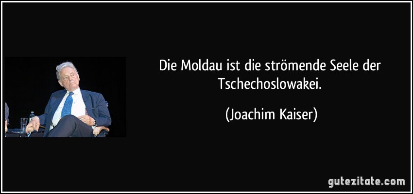 Die Moldau ist die strömende Seele der Tschechoslowakei. (Joachim Kaiser)