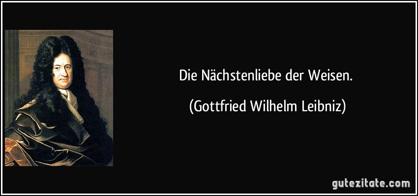 Die Nächstenliebe der Weisen. (Gottfried Wilhelm Leibniz)