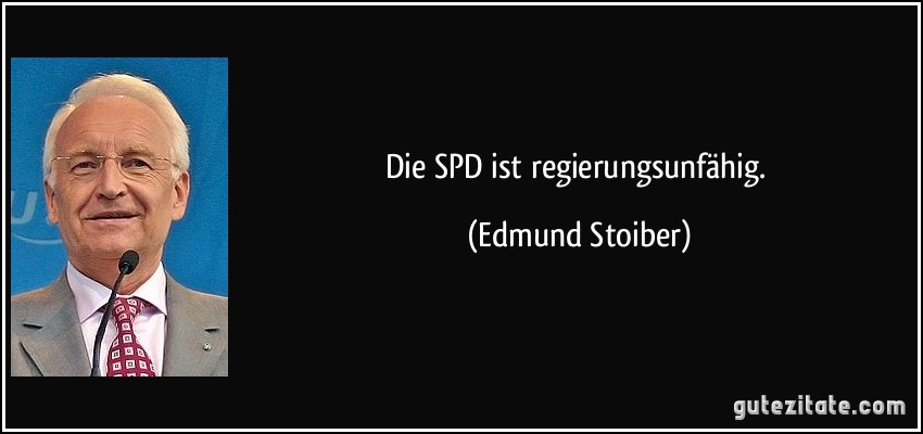 Die SPD ist regierungsunfähig. (Edmund Stoiber)