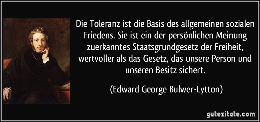 Die Toleranz ist die Basis des allgemeinen sozialen Friedens....
