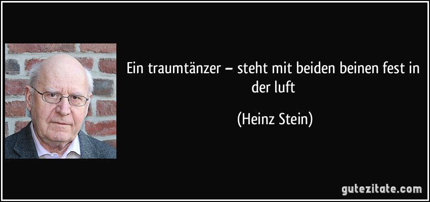 Ein traumtänzer – steht mit beiden beinen fest in der luft (Heinz Stein)