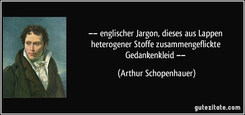 –– englischer Jargon, dieses aus Lappen heterogener Stoffe zusammengeflickte Gedankenkleid –– (Arthur Schopenhauer)