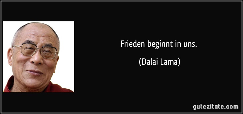 Frieden beginnt in uns. (Dalai Lama)