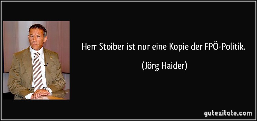 Herr Stoiber ist nur eine Kopie der FPÖ-Politik. (Jörg Haider)