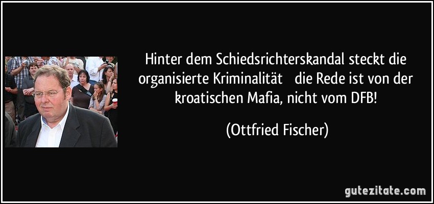 Hinter dem Schiedsrichterskandal steckt die organisierte Kriminalität  die Rede ist von der kroatischen Mafia, nicht vom DFB! (Ottfried Fischer)