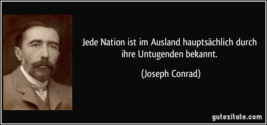 Jede Nation ist im Ausland hauptsächlich durch ihre Untugenden bekannt. (Joseph Conrad)