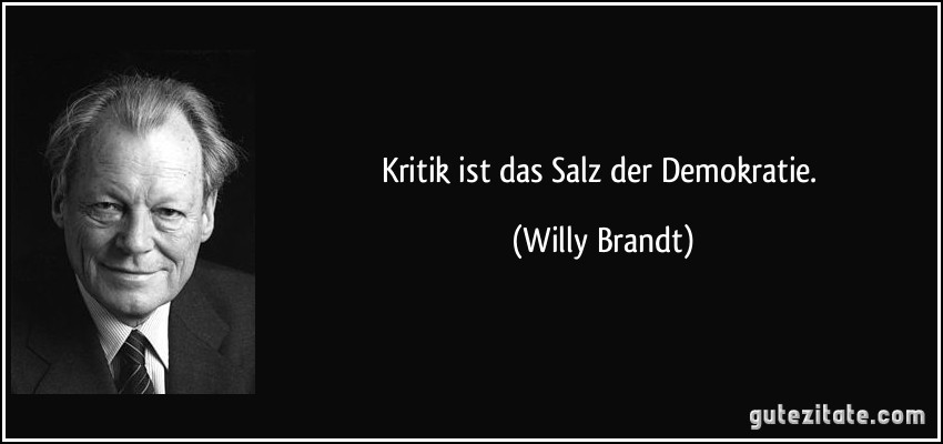 Kritik ist das Salz der Demokratie. (Willy Brandt)