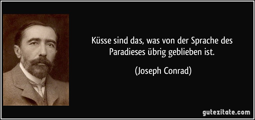 Küsse sind das, was von der Sprache des Paradieses übrig geblieben ist. (Joseph Conrad)