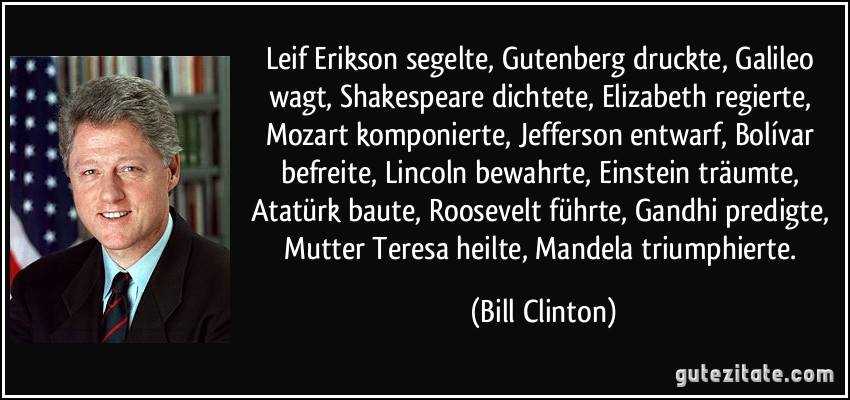 zitat-leif-erikson-segelte-gutenberg-druckte-galileo-wagt-shakespeare-dichtete-elizabeth-regierte-bill-clinton-137339.jpg