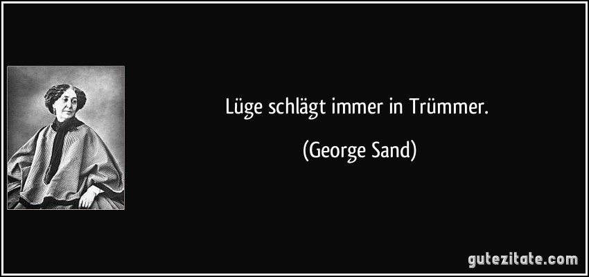 Lüge schlägt immer in Trümmer. (George Sand)