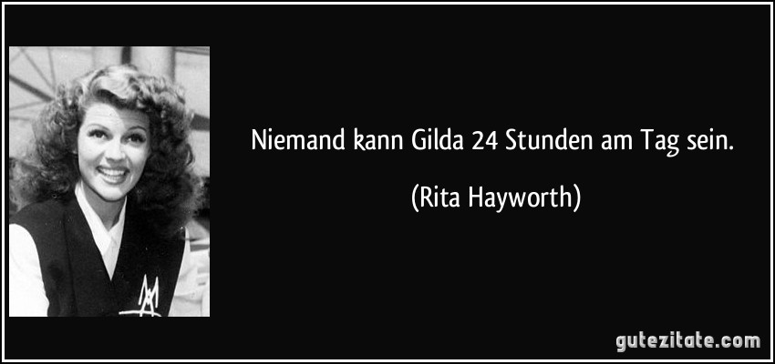 Niemand kann Gilda 24 Stunden am Tag sein. (Rita Hayworth)