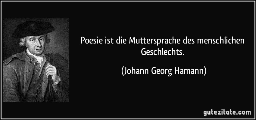 Poesie ist die Muttersprache des menschlichen Geschlechts. (Johann Georg Hamann)