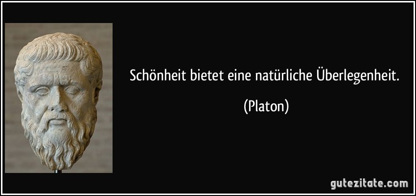 Schönheit bietet eine natürliche Überlegenheit. (Platon)