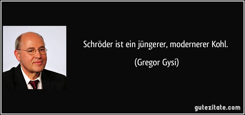 Schröder ist ein jüngerer, modernerer Kohl. (Gregor Gysi)