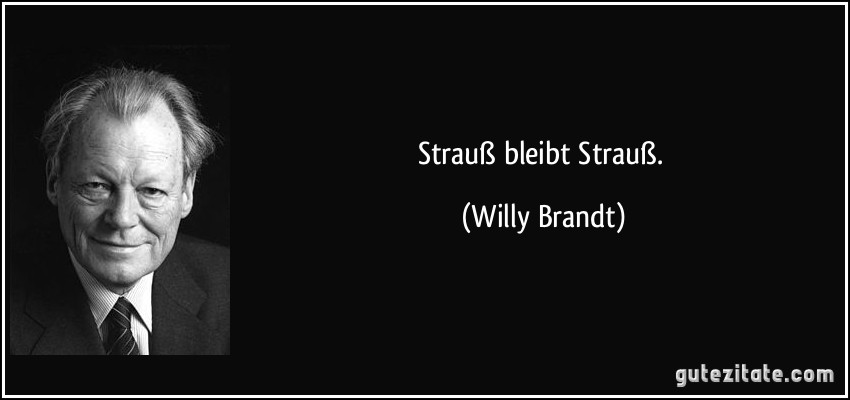 Strauß bleibt Strauß. (Willy Brandt)