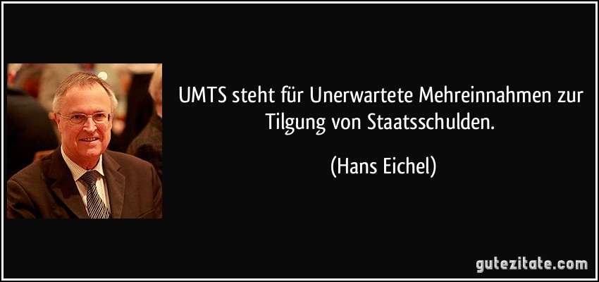 UMTS steht für Unerwartete Mehreinnahmen zur Tilgung von Staatsschulden. (Hans Eichel)