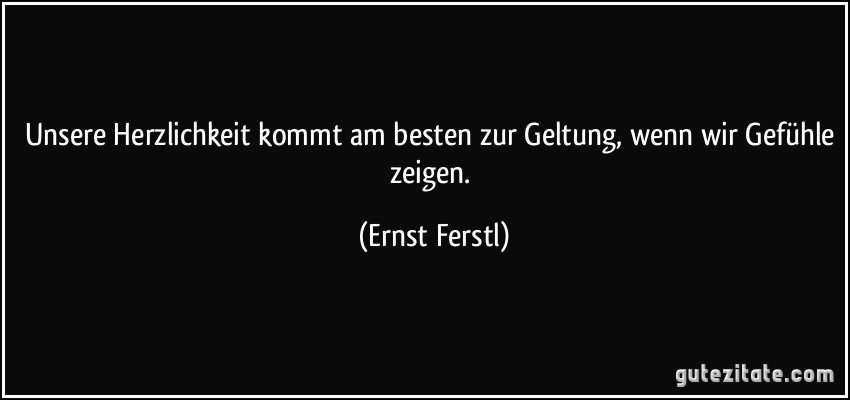 Unsere Herzlichkeit kommt am besten zur Geltung, wenn wir...