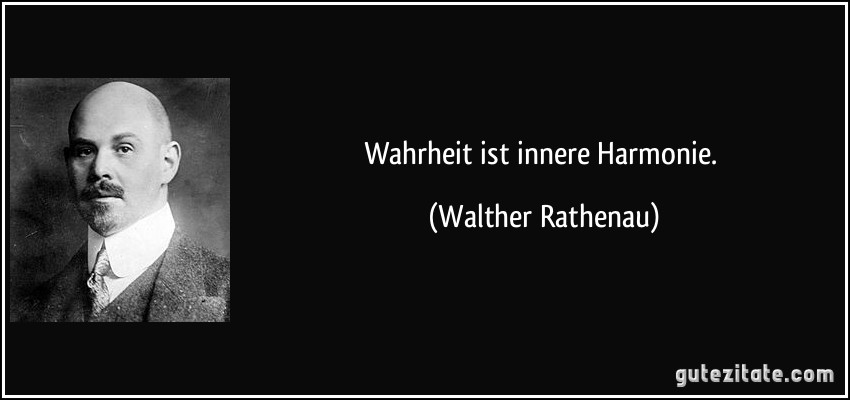 Wahrheit ist innere Harmonie. (Walther Rathenau)