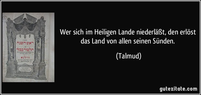 Wer sich im Heiligen Lande niederläßt, den erlöst das Land von allen seinen Sünden. (Talmud)