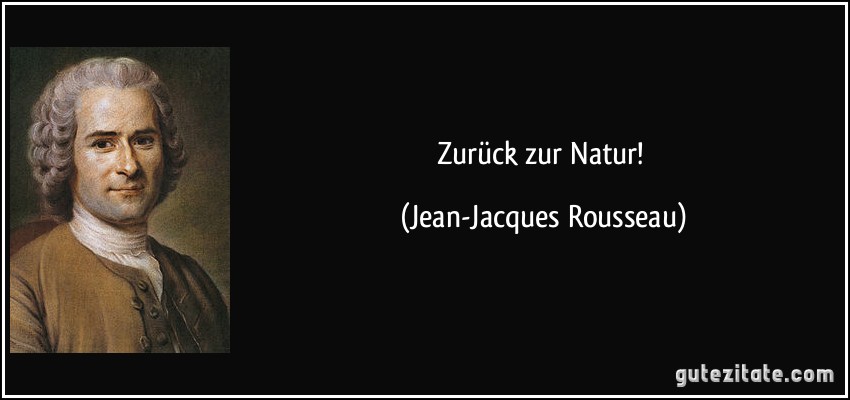 Zurück zur Natur! (Jean-Jacques Rousseau)