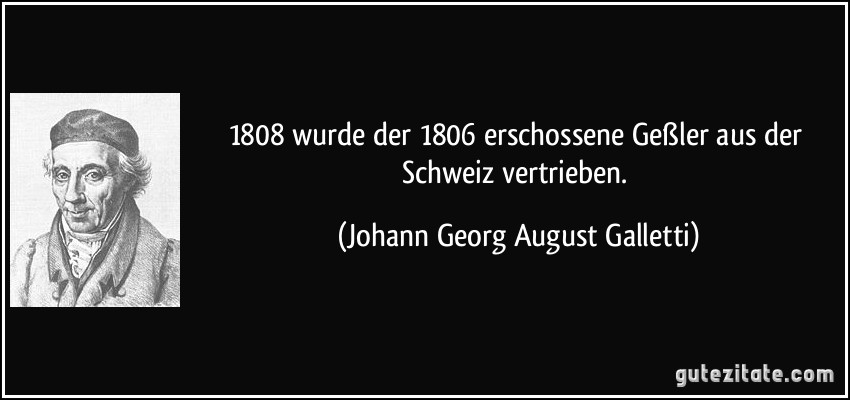1808 wurde der 1806 erschossene Geßler aus der Schweiz vertrieben. (Johann Georg August Galletti)
