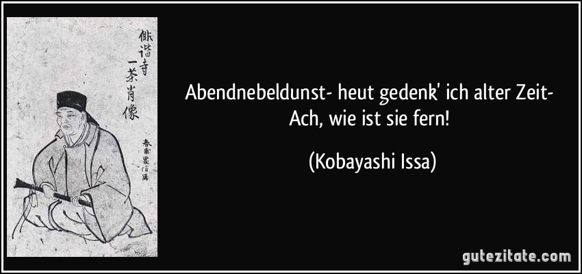 Abendnebeldunst- heut gedenk' ich alter Zeit- Ach, wie ist sie fern! (Kobayashi Issa)