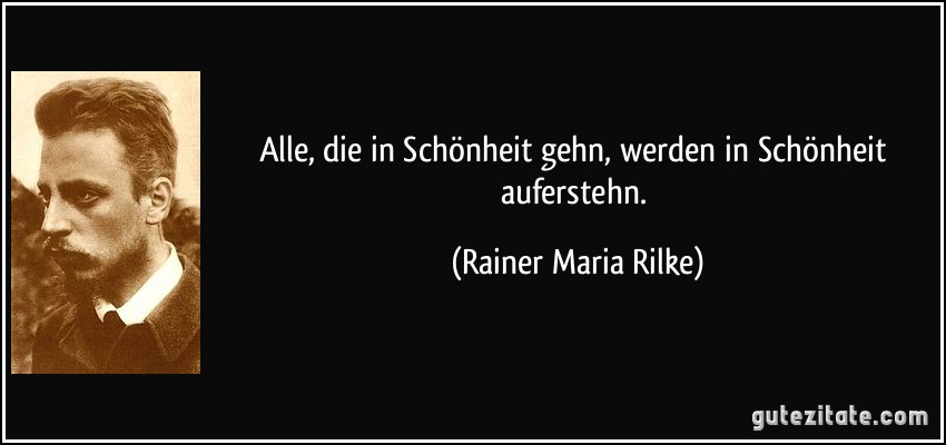 Alle In Schonheit Gehn Werden In Schonheit Auferstehn Rainer Maria Rilke