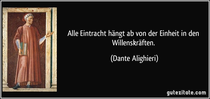 Alle Eintracht hängt ab von der Einheit in den Willenskräften. (Dante Alighieri)