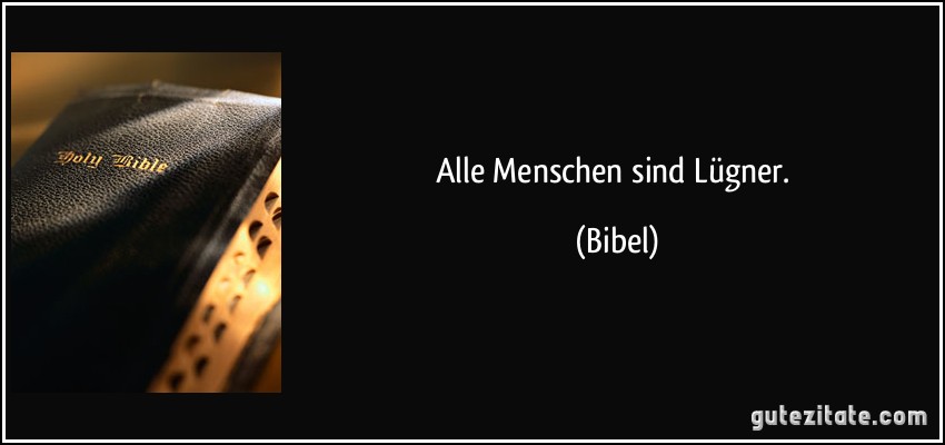 Alle Menschen sind Lügner. (Bibel)