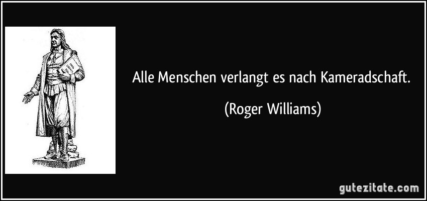 Alle Menschen verlangt es nach Kameradschaft. (Roger Williams)