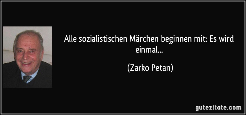 Alle sozialistischen Märchen beginnen mit: Es wird einmal... (Zarko Petan)