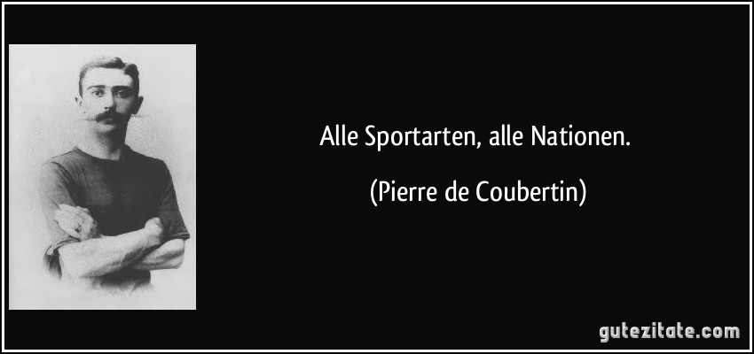 Alle Sportarten, alle Nationen. (Pierre de Coubertin)