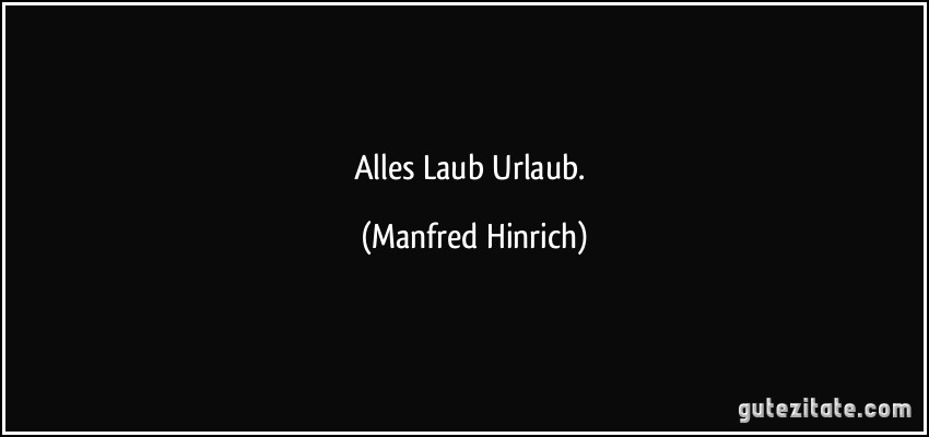 Alles Laub Urlaub. (Manfred Hinrich)