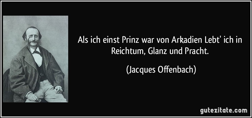 Als ich einst Prinz war von Arkadien / Lebt' ich in Reichtum, Glanz und Pracht. (Jacques Offenbach)