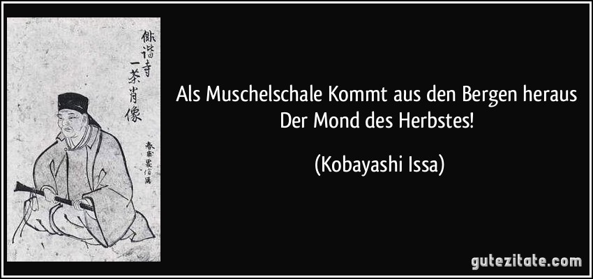 Als Muschelschale Kommt aus den Bergen heraus Der Mond des Herbstes! (Kobayashi Issa)