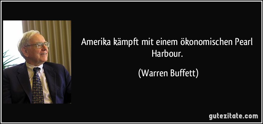 Amerika kämpft mit einem ökonomischen Pearl Harbour. (Warren Buffett)