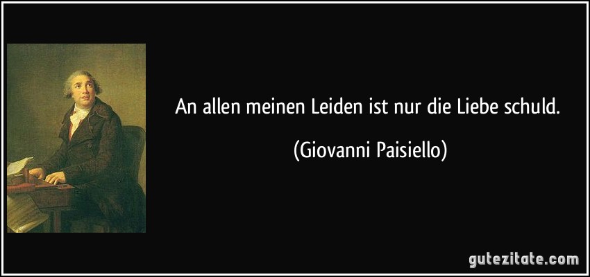 An allen meinen Leiden ist nur die Liebe schuld. (Giovanni Paisiello)