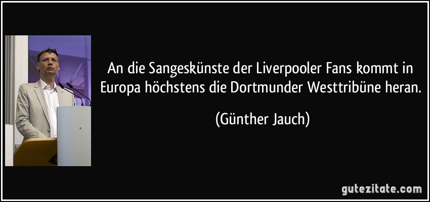 An die Sangeskünste der Liverpooler Fans kommt in Europa höchstens die Dortmunder Westtribüne heran. (Günther Jauch)