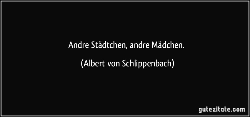 Andre Städtchen, andre Mädchen. (Albert von Schlippenbach)