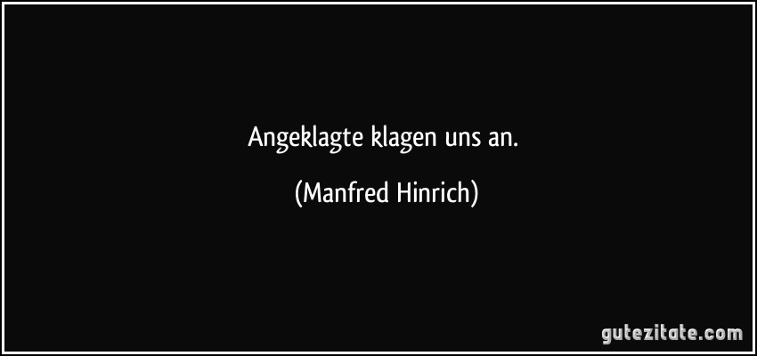 Angeklagte klagen uns an. (Manfred Hinrich)