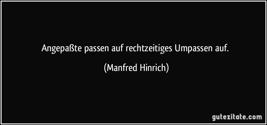 Angepaßte passen auf rechtzeitiges Umpassen auf. (Manfred Hinrich)