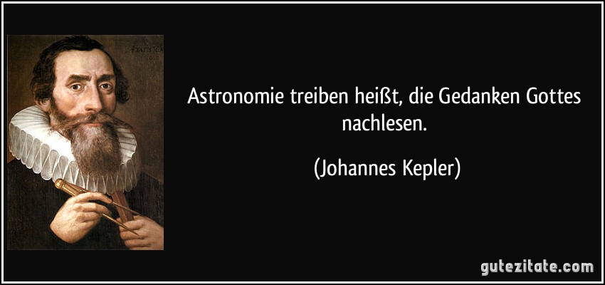 Astronomie treiben heißt, die Gedanken Gottes nachlesen. (Johannes Kepler)